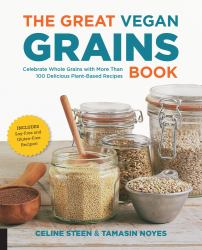 The Great Vegan Grains Book : Celebrate Whole Grains with More Than 100 Delicious Plant-Based Recipes * Includes Soy-Free and Gluten-Free Recipes!