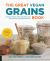 The Great Vegan Grains Book : Celebrate Whole Grains with More Than 100 Delicious Plant-Based Recipes * Includes Soy-Free and Gluten-Free Recipes!