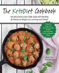 The KetoDiet Cookbook : More Than 150 Delicious Low-Carb, High-Fat Recipes for Maximum Weight Loss and Improved Health -- Grain-Free, Sugar-Free, Starch-Free Recipes for Your Low-Carb, Paleo, Primal, or Ketogenic Lifestyle