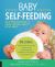 Baby Self-Feeding : Solutions for Introducing Purees and Solids to Create Lifelong, Healthy Eating Habits