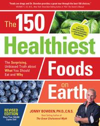 The 150 Healthiest Foods on Earth, Revised Edition : The Surprising, Unbiased Truth about What You Should Eat and Why