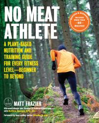 No Meat Athlete, Revised and Expanded : A Plant-Based Nutrition and Training Guide for Every Fitness Level--Beginner to Beyond [Includes More Than 60 Recipes!]