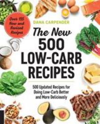 The New 500 Low-Carb Recipes : 500 Updated Recipes for Doing Low-Carb Better and More Deliciously