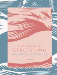 The Power of Stretching : Simple Practices to Promote Wellbeing