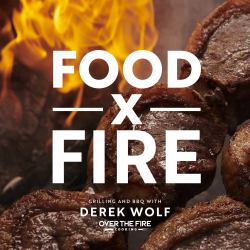 Food by Fire : Grilling and BBQ with Derek Wolf of over the Fire Cooking