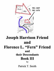 Joseph Harrison Friend and Florence L. Fern Friend and Their Descendants Book III