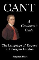 Cant - a Gentleman's Guide : The Language of Rogues in Georgian London