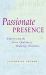 Passionate Presence : Experiencing the Seven Qualities of Awakened Awareness