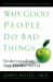 Why Good People Do Bad Things : Understanding Our Darker Selves