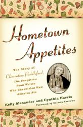 Hometown Appetites : The Story of Clementine Paddleford, the Forgotten Food Writer Who Chronicled How America Ate