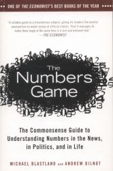 The Numbers Game : The Commonsense Guide to Understanding Numbers in the News,in Politics, and in l Ife