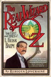 The Real Wizard of Oz : The Life and Times of L. Frank Baum