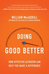 Doing Good Better : How Effective Altruism Can Help You Make a Difference