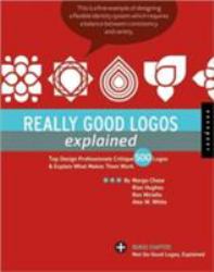 Really Good Logos Explained : Top Design Professionals Critique 500 Logos and Explain What Makes Them Work