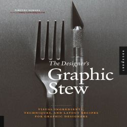 The Designer's Graphic Stew : Visual Ingredients, Techniques, and Layout Recipes for Graphic Designers