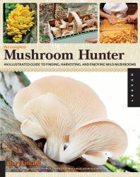 The Complete Mushroom Hunter : An Illustrated Guide to Finding, Harvesting, and Enjoying Wild Mushrooms