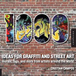 1,000 Ideas for Graffiti and Street Art : Murals, Tags, and More from Artists Around the World