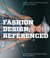 Fashion Design, Referenced : A Visual Guide to the History, Language, and Practice of Fashion