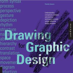 Drawing for Graphic Design : Understanding Conceptual Principles and Practical Techniques to Create Unique, Effective Design Solutions