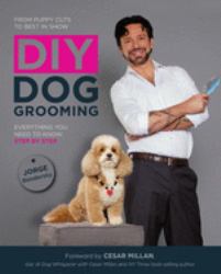 DIY Dog Grooming, from Puppy Cuts to Best in Show : Everything You Need to Know, Step by Step