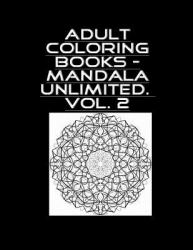 Adult Coloring Book - Mandala Unlimited Vol. 2 : Mandala Unlimited Vol. 2