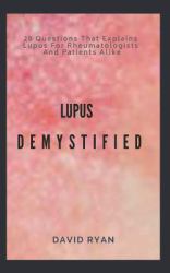 Lupus Demystified : 20 Questions That Explains Lupus for Rheumatologists and Patients Alike