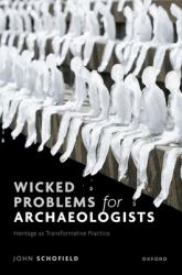 Wicked Problems for Archaeologists : Heritage As Transformative Practice