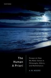 The Human a Priori : Essays on How We Make Sense in Philosophy, Ethics, and Mathematics