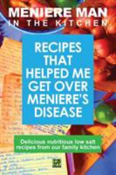 Meniere Man in the Kitchen : Recipes That Helped Me Get over Meniere's