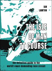 The Isle of Man TT Course : The Definitive Guide to the World's Most Demanding Race Circuit