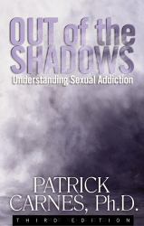 Out of the Shadows : Understanding Sexual Addiction