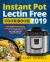 Instant Pot Lectin Free Cookbook 2019 : Lose Weight Permanently, Reduce Inflammation and Prevent Disease to Have a Healthy Body with Easy Tasty Lectin Free Instant Pot Recipes