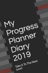 My Progress Planner Diary 2019 : Take It to the Next Level