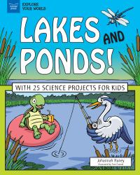 Lakes and Ponds! : With 25 Science Projects for Kids