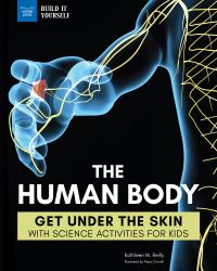 The Human Body : Get under the Skin with Science Activities for Kids