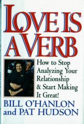 Love Is a Verb : How to Stop Analyzing Your Relationship and Start Making It Great