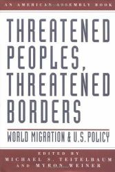 Threatened Peoples, Threatened Borders : World Migration and U. S. Policy