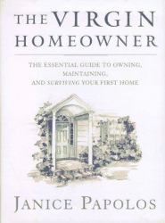 The Virgin Homeowner : The Essential Guide to Owning, Maintaining, and Surviving Your First Home