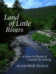 Land of Little Rivers : A Story in Photos of Catskill Fly Fishing