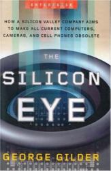 The Silicon Eye : How a Silicon Valley Company Aims to Make All Current Computers, Cameras and Cell Phones Obsolete