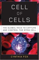 Cell of Cells : The Global Race to Capture and Control the Stem Cell