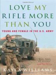 Love My Rifle More Than You : Young and Female in the U. S. Army