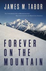 Forever on the Mountain : The Truth Behind One of the Most Tragic Mysterious and Controver