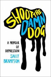 Shoot the Damn Dog : A Memoir of Depression