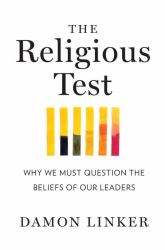 The Religious Test : Why We Must Question the Beliefs of Our Leaders