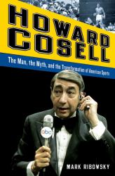 Howard Cosell : The Man the Myth and the Transformation of American Sports