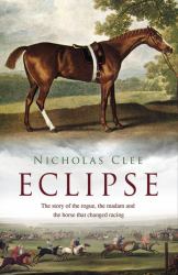 Eclipse : The Story of the Rogue, the Madam and the Horse That Changed Racing