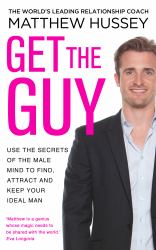 Get the Guy : Use the Secrets of the Male Mind to Find, Attract and Keep Your Ideal Man