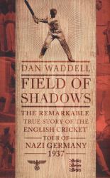 Field of Shadows : The English Cricket Tour of Nazi Germany 1937