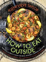 How to Eat Outside : Fabulous Al Fresco Food for BBQs, Bonfires, Camping and More